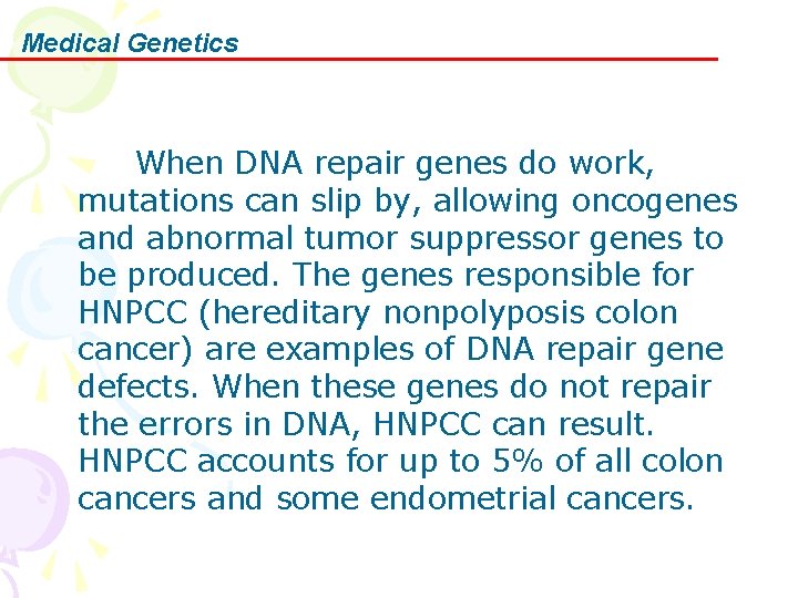 Medical Genetics When DNA repair genes do work, mutations can slip by, allowing oncogenes