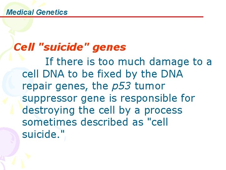 Medical Genetics Cell "suicide" genes If there is too much damage to a cell