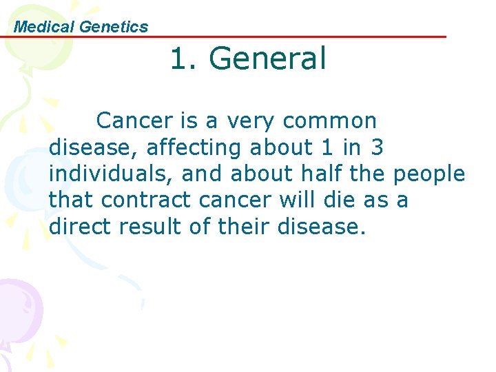 Medical Genetics 1. General Cancer is a very common disease, affecting about 1 in