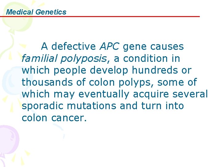 Medical Genetics A defective APC gene causes familial polyposis, a condition in which people