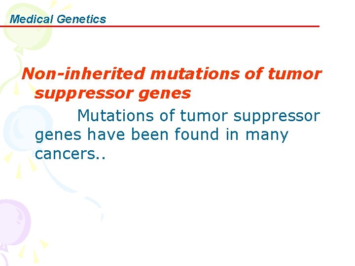 Medical Genetics Non-inherited mutations of tumor suppressor genes Mutations of tumor suppressor genes have