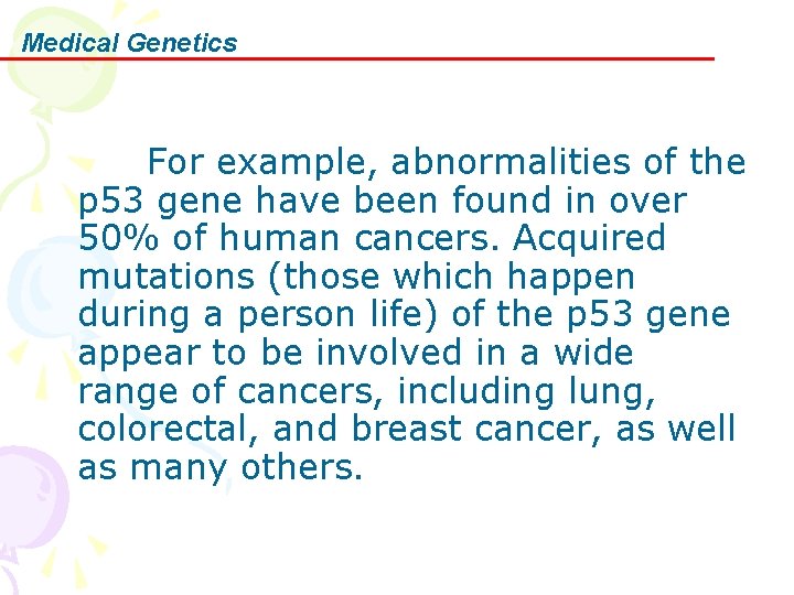 Medical Genetics For example, abnormalities of the p 53 gene have been found in