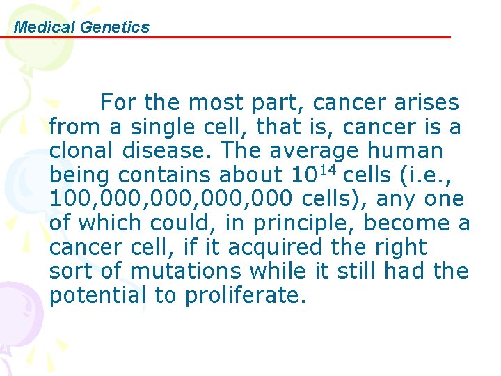Medical Genetics For the most part, cancer arises from a single cell, that is,