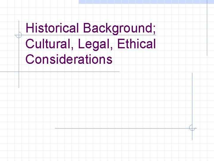 Historical Background; Cultural, Legal, Ethical Considerations 