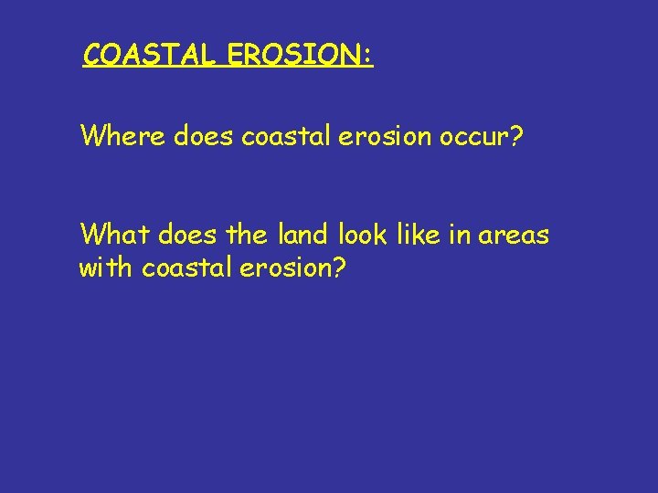 COASTAL EROSION: Where does coastal erosion occur? What does the land look like in COASTAL EROSION: Where does coastal erosion occur? What does the land look like in