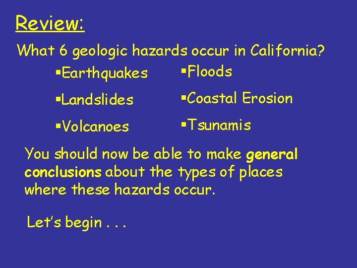 Review: What 6 geologic hazards occur in California? §Floods §Earthquakes §Landslides §Coastal Erosion §Volcanoes Review: What 6 geologic hazards occur in California? §Floods §Earthquakes §Landslides §Coastal Erosion §Volcanoes