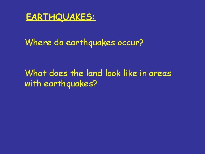 EARTHQUAKES: Where do earthquakes occur? What does the land look like in areas with EARTHQUAKES: Where do earthquakes occur? What does the land look like in areas with
