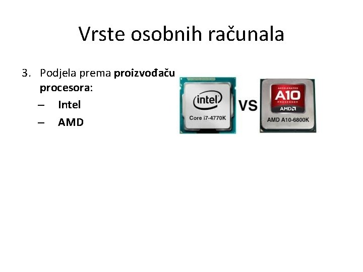 Vrste osobnih računala 3. Podjela prema proizvođaču procesora: – Intel – AMD 