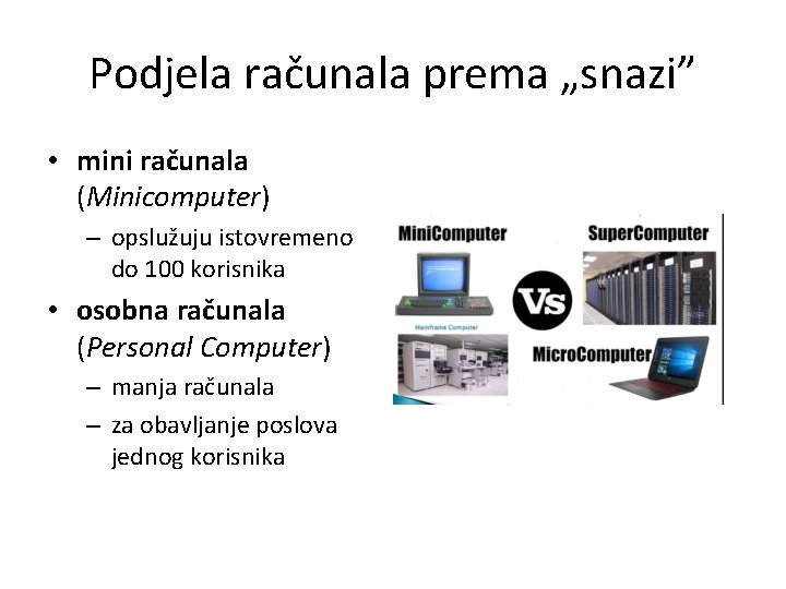 Podjela računala prema „snazi” • mini računala (Minicomputer) – opslužuju istovremeno do 100 korisnika