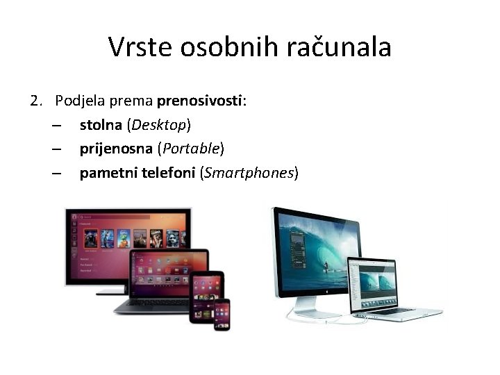 Vrste osobnih računala 2. Podjela prema prenosivosti: – stolna (Desktop) – prijenosna (Portable) –