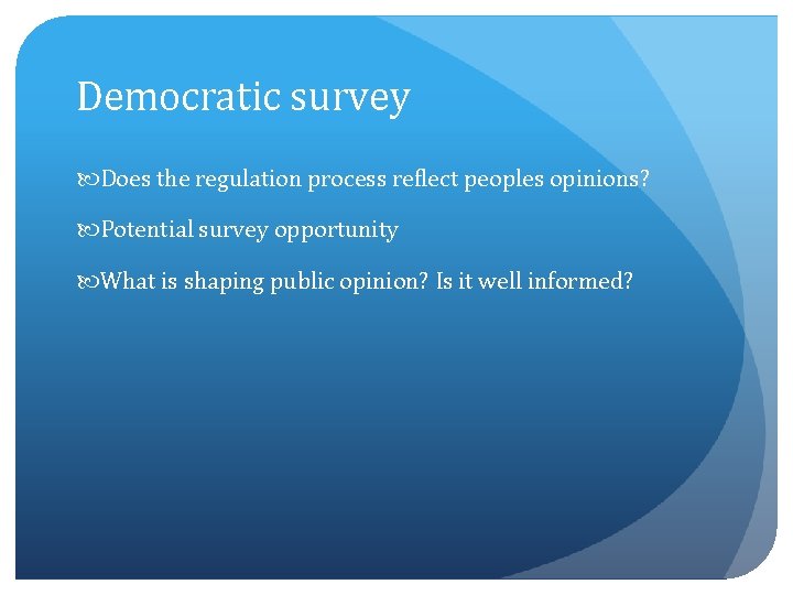 Democratic survey Does the regulation process reflect peoples opinions? Potential survey opportunity What is