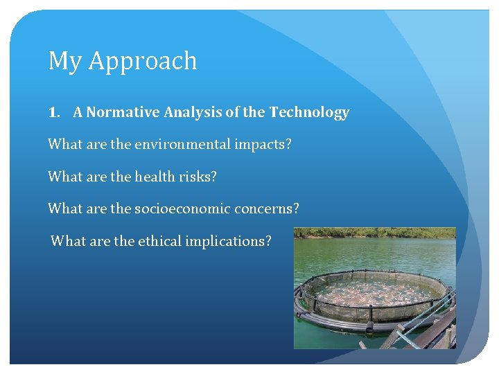 My Approach 1. A Normative Analysis of the Technology What are the environmental impacts?