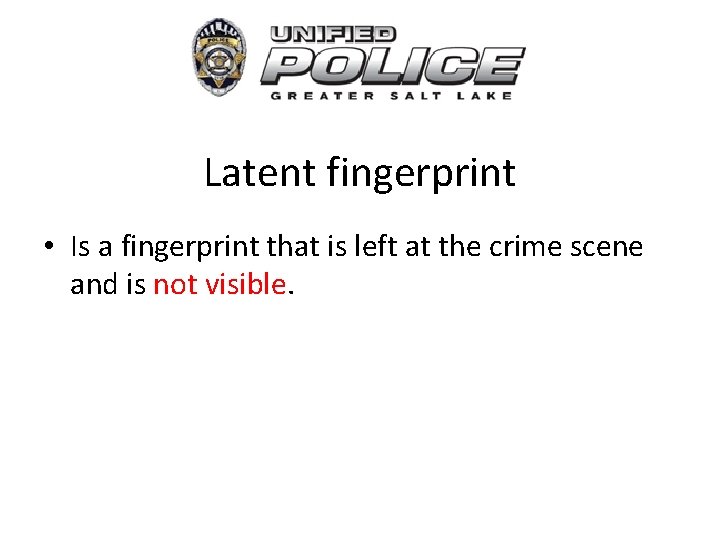 Latent fingerprint • Is a fingerprint that is left at the crime scene and