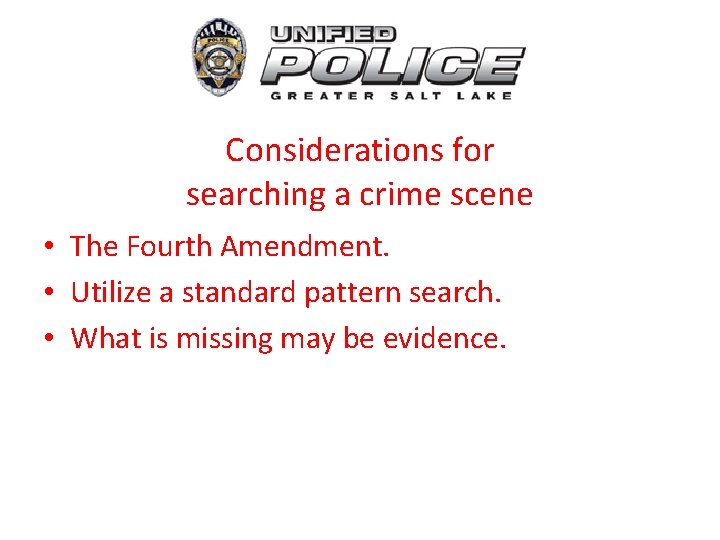 Considerations for searching a crime scene • The Fourth Amendment. • Utilize a standard