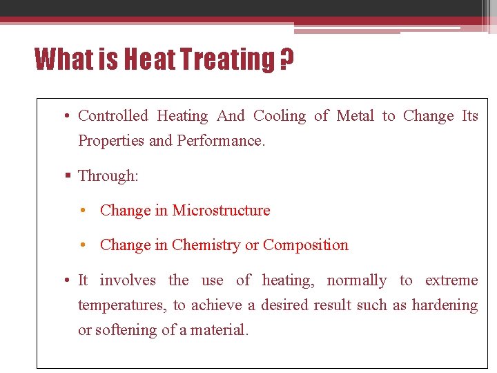 What is Heat Treating ? • Controlled Heating And Cooling of Metal to Change