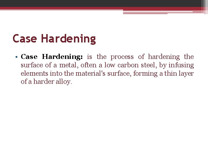 Case Hardening • Case Hardening: is the process of hardening the surface of a