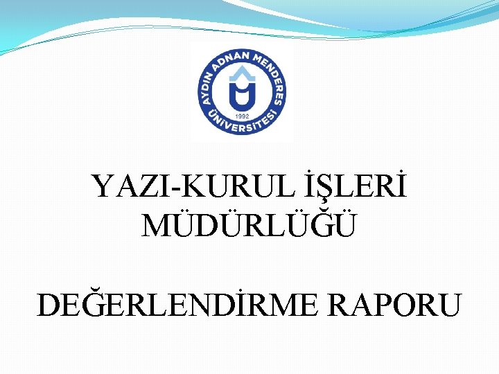 YAZI-KURUL İŞLERİ MÜDÜRLÜĞÜ DEĞERLENDİRME RAPORU 