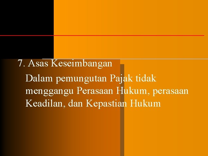 7. Asas Keseimbangan Dalam pemungutan Pajak tidak menggangu Perasaan Hukum, perasaan Keadilan, dan Kepastian