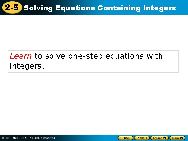 2 -5 Solving Equations Containing Integers Learn to solve one-step equations with integers. 