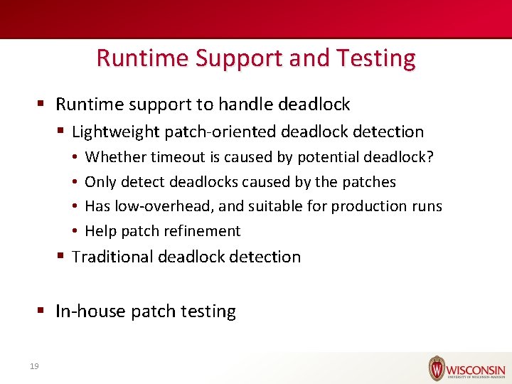 Runtime Support and Testing § Runtime support to handle deadlock § Lightweight patch-oriented deadlock