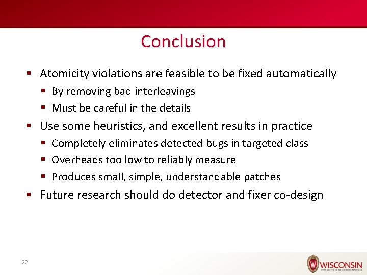 Conclusion § Atomicity violations are feasible to be fixed automatically § By removing bad
