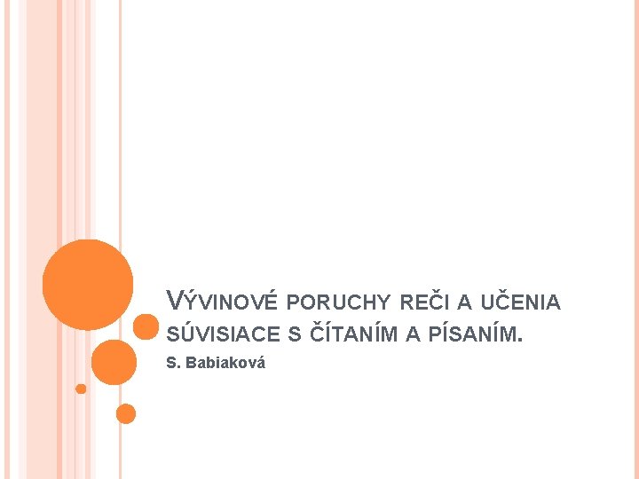 VÝVINOVÉ PORUCHY REČI A UČENIA SÚVISIACE S ČÍTANÍM A PÍSANÍM. S. Babiaková 
