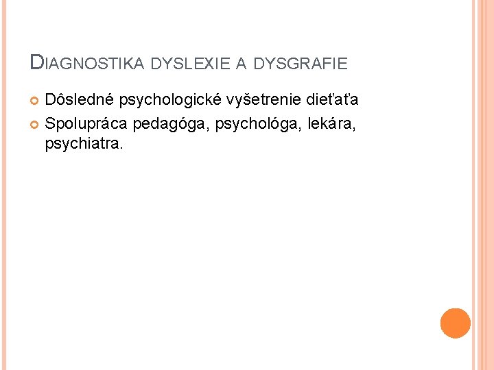 DIAGNOSTIKA DYSLEXIE A DYSGRAFIE Dôsledné psychologické vyšetrenie dieťaťa Spolupráca pedagóga, psychológa, lekára, psychiatra. 