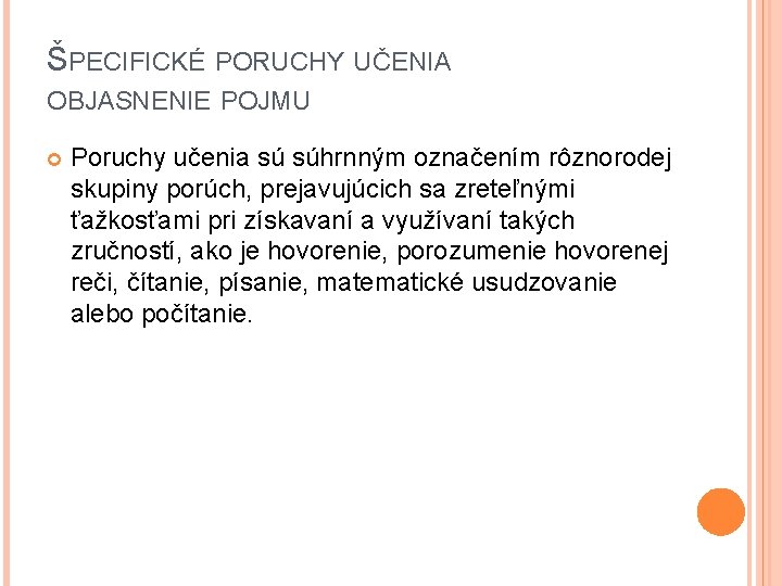 ŠPECIFICKÉ PORUCHY UČENIA OBJASNENIE POJMU Poruchy učenia sú súhrnným označením rôznorodej skupiny porúch, prejavujúcich