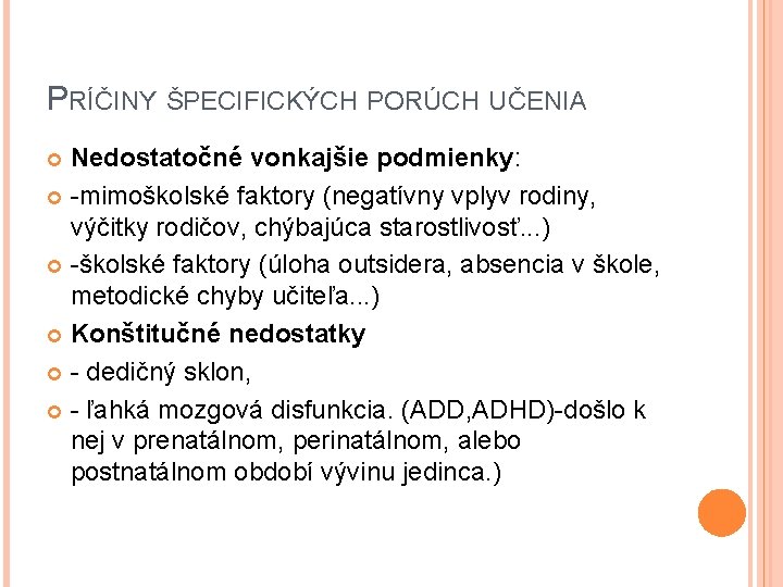 PRÍČINY ŠPECIFICKÝCH PORÚCH UČENIA Nedostatočné vonkajšie podmienky: -mimoškolské faktory (negatívny vplyv rodiny, výčitky rodičov,