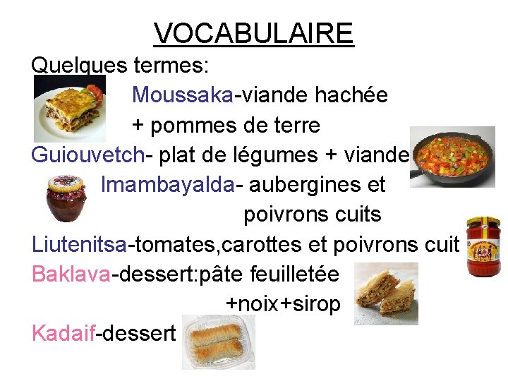 VOCABULAIRE Quelques termes: Moussaka-viande hachée + pommes de terre Guiouvetch- plat de légumes +