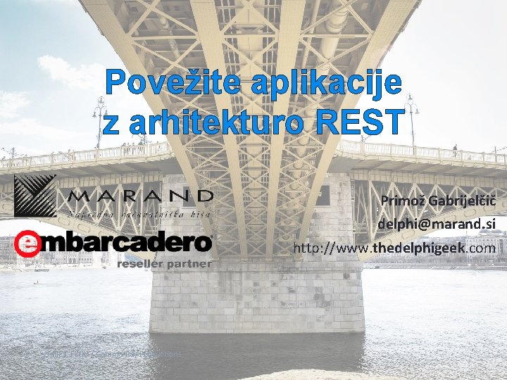 Povežite aplikacije z arhitekturo REST Primož Gabrijelčič delphi@marand. si http: //www. thedelphigeek. com grafika: