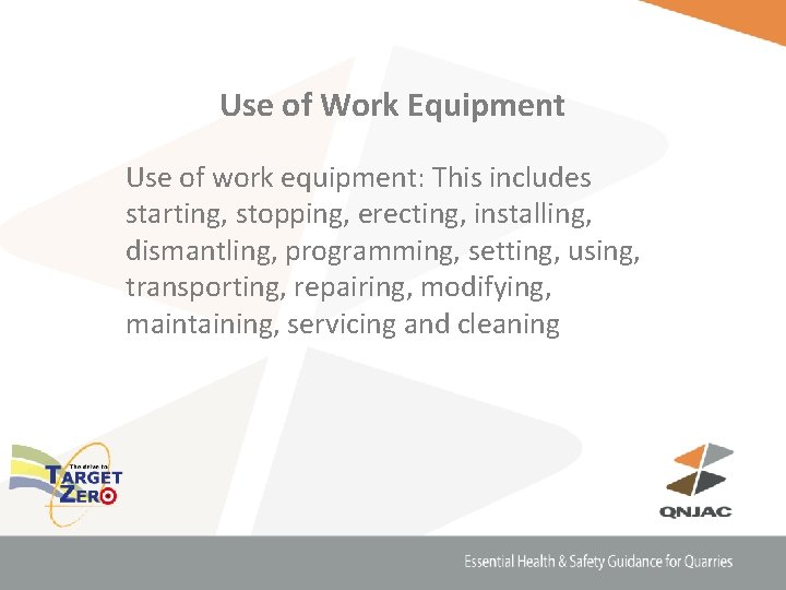 Use of Work Equipment Use of work equipment: This includes starting, stopping, erecting, installing,