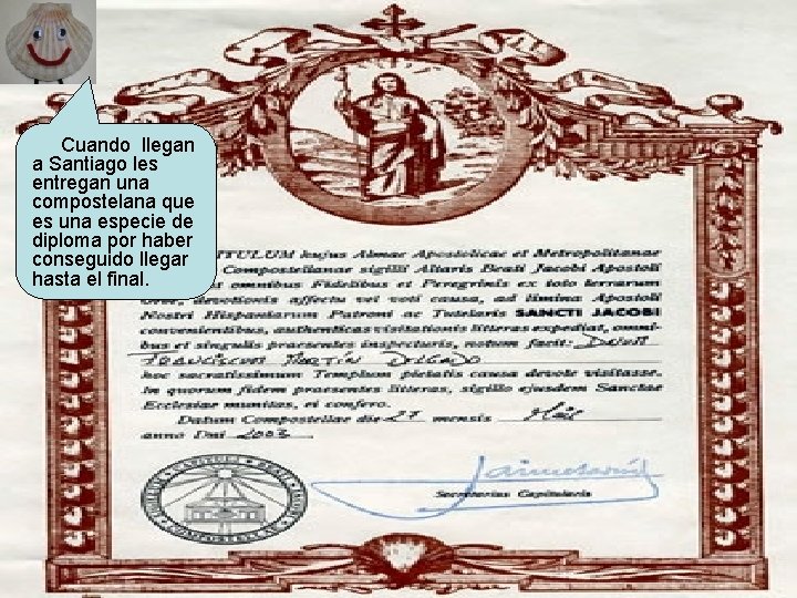 Cuando llegan a Santiago les entregan una compostelana que es una especie de diploma Cuando llegan a Santiago les entregan una compostelana que es una especie de diploma