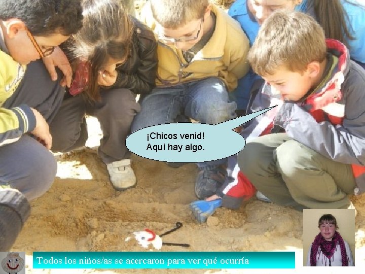 ¡Chicos venid! Aquí hay algo. Todos los niños/as se acercaron para ver qué ocurría ¡Chicos venid! Aquí hay algo. Todos los niños/as se acercaron para ver qué ocurría