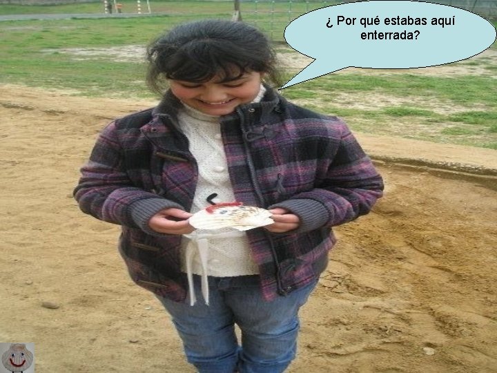 ¿ Por qué estabas aquí enterrada? ¿ Por qué estabas aquí enterrada?