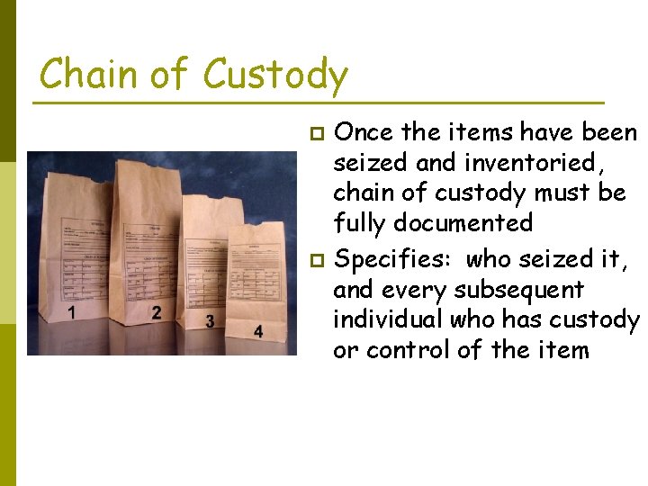 Chain of Custody Once the items have been seized and inventoried, chain of custody