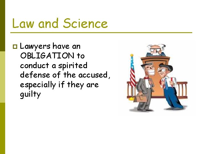 Law and Science p Lawyers have an OBLIGATION to conduct a spirited defense of