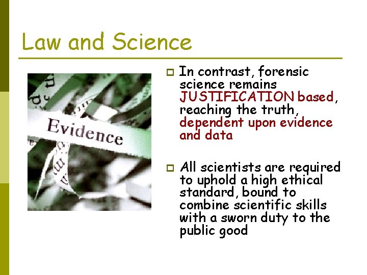 Law and Science p p In contrast, forensic science remains JUSTIFICATION based, reaching the