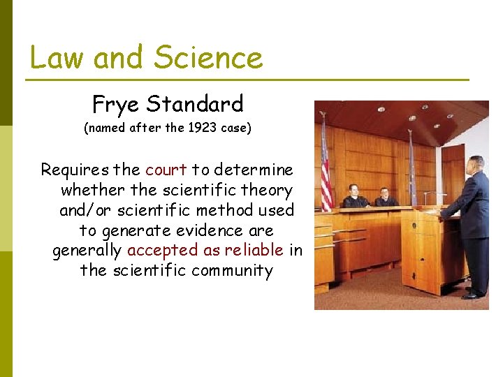 Law and Science Frye Standard (named after the 1923 case) Requires the court to