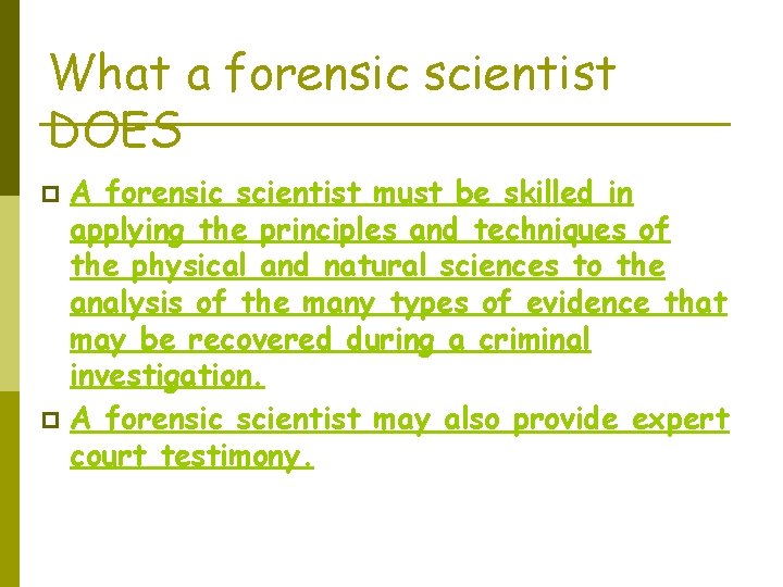What a forensic scientist DOES A forensic scientist must be skilled in applying the
