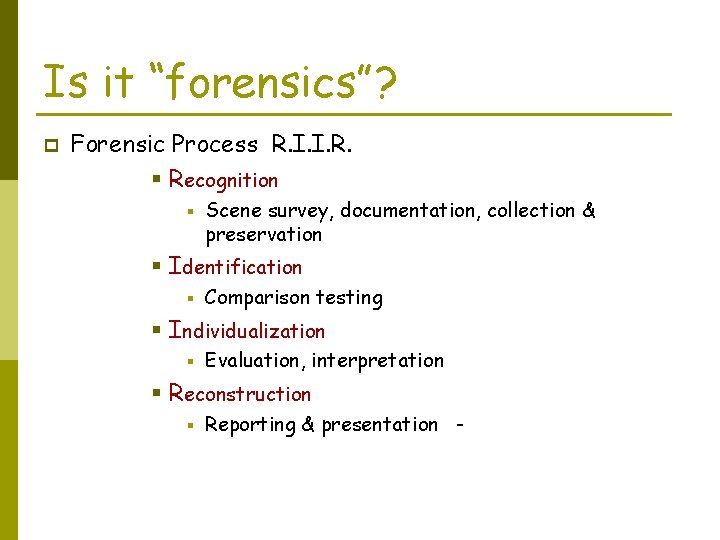 Is it “forensics”? p Forensic Process R. I. I. R. § Recognition § Scene