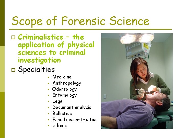 Scope of Forensic Science Criminalistics – the application of physical sciences to criminal investigation