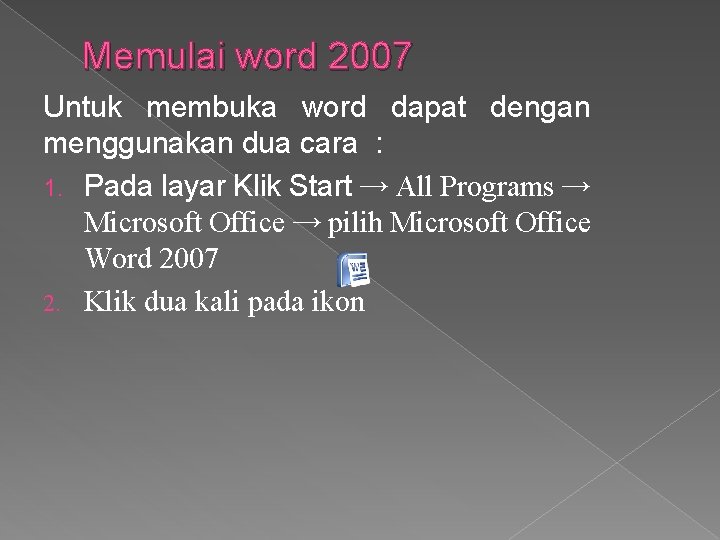 Memulai word 2007 Untuk membuka word dapat dengan menggunakan dua cara : 1. Pada