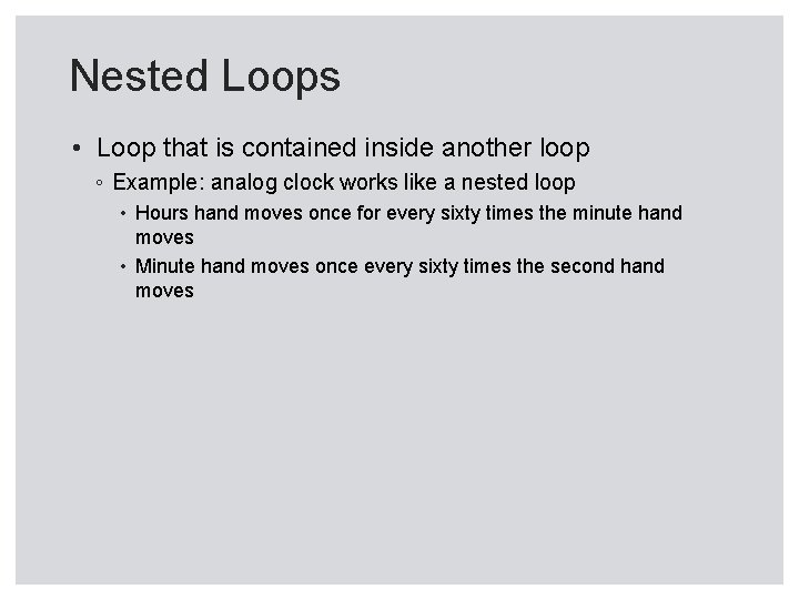 Nested Loops • Loop that is contained inside another loop ◦ Example: analog clock