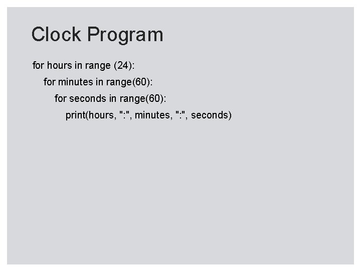 Clock Program for hours in range (24): for minutes in range(60): for seconds in