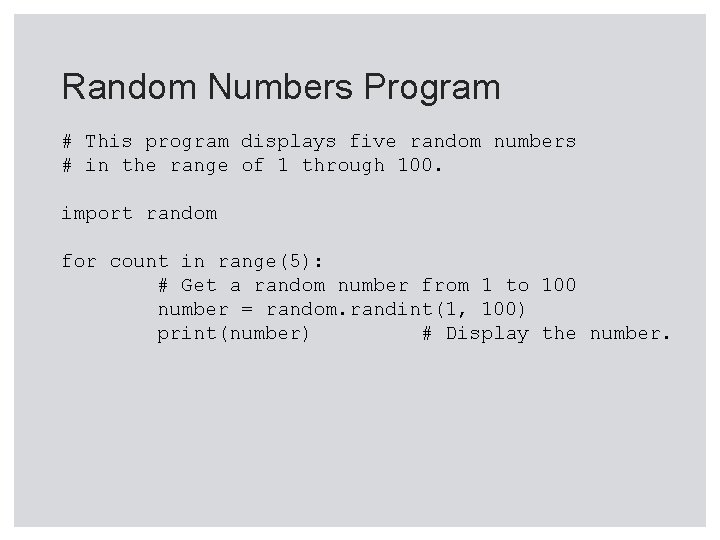 Random Numbers Program # This program displays five random numbers # in the range