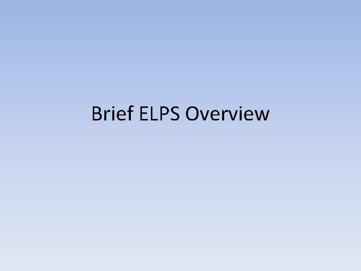 Brief ELPS Overview Brief ELPS Overview