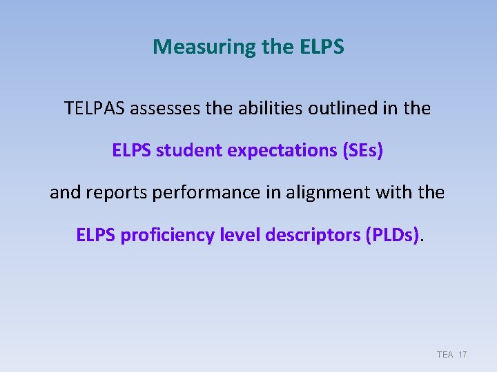 Measuring the ELPS TELPAS assesses the abilities outlined in the ELPS student expectations (SEs) Measuring the ELPS TELPAS assesses the abilities outlined in the ELPS student expectations (SEs)