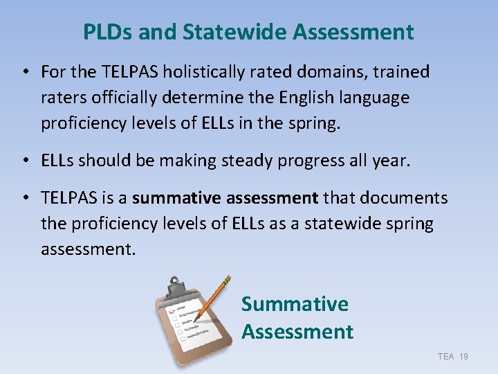 PLDs and Statewide Assessment • For the TELPAS holistically rated domains, trained raters officially PLDs and Statewide Assessment • For the TELPAS holistically rated domains, trained raters officially