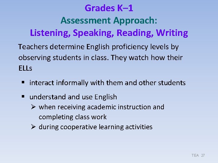 Grades K– 1 Assessment Approach: Listening, Speaking, Reading, Writing Teachers determine English proficiency levels Grades K– 1 Assessment Approach: Listening, Speaking, Reading, Writing Teachers determine English proficiency levels
